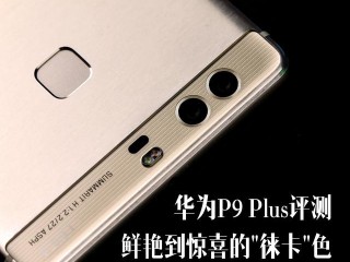 華為 P9 Plus全面評測:顏值+能力雙重擔當者