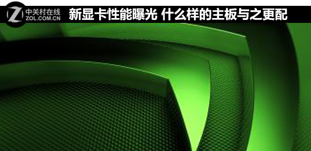 新顯卡性能曝光 什么樣的<a href=/tags/2771-0.html target=_blank class=infotextkey>主板</a>與之更配 