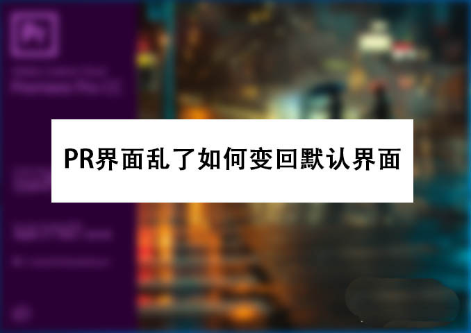 PRemiere界面怎么恢復?PR界面功能恢復默認狀態的技巧